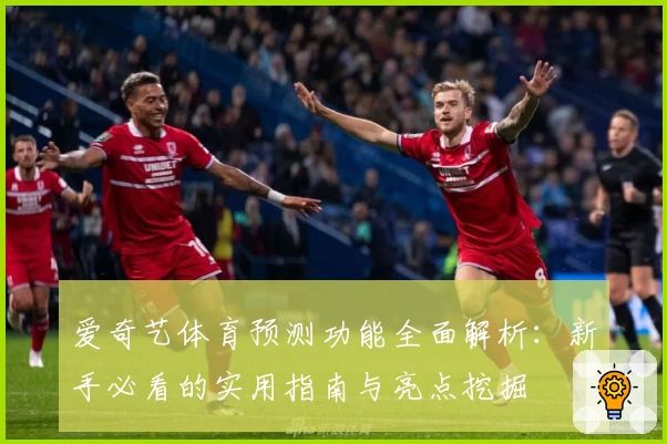 爱奇艺体育预测功能全面解析：新手必看的实用指南与亮点挖掘