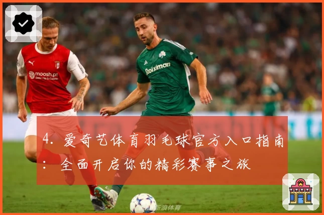 4. 爱奇艺体育羽毛球官方入口指南：全面开启你的精彩赛事之旅