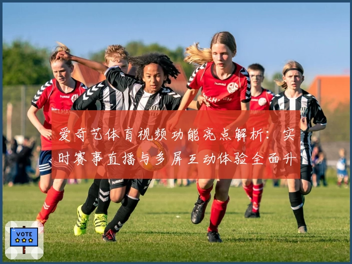 爱奇艺体育视频功能亮点解析：实时赛事直播与多屏互动体验全面升级