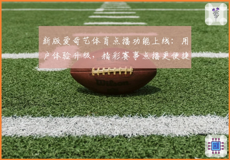 新版爱奇艺体育点播功能上线：用户体验升级，精彩赛事点播更便捷图解