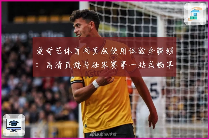 爱奇艺体育网页版使用体验全解锁：高清直播与独家赛事一站式畅享秘笈