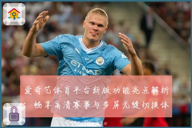 爱奇艺体育平台新版功能亮点解析：畅享高清赛事与多屏无缝切换体验